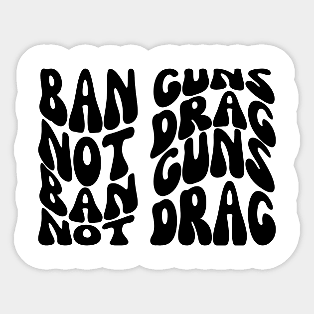 Ban Guns Not Drag Sticker by TempyBell Blooms